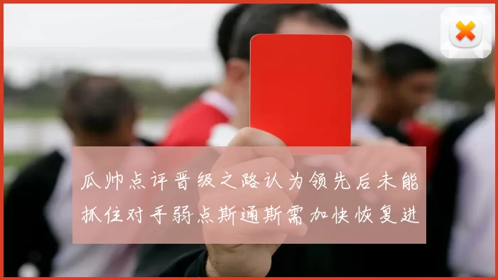 瓜帅点评晋级之路认为领先后未能抓住对手弱点斯通斯需加快恢复进程